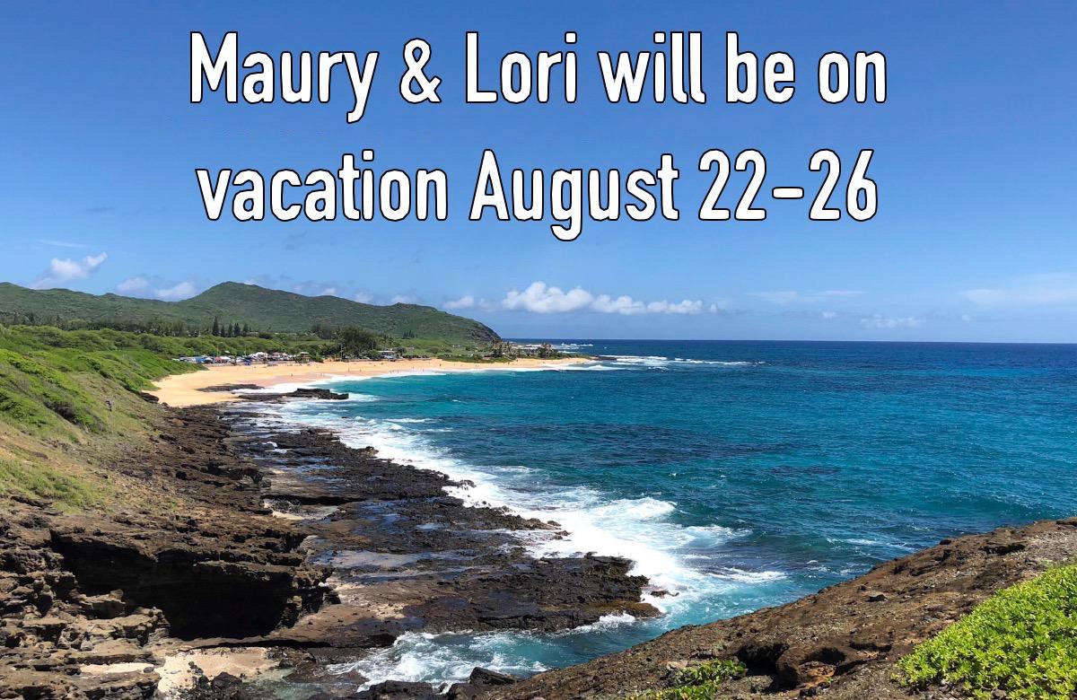 Maury & Lori will be away August 22-26