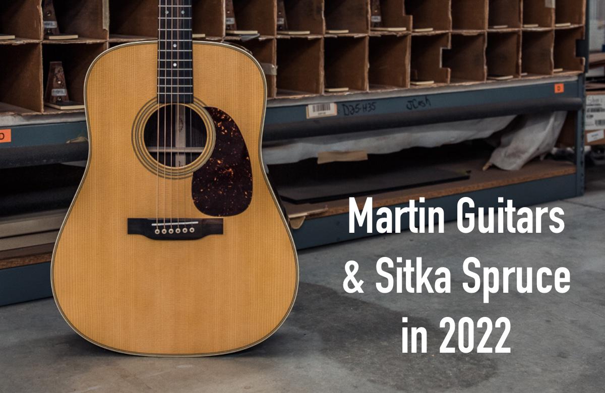 Martin Guitars & the use of Sitka Spruce in 2022.  