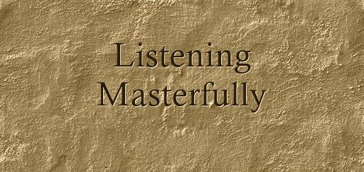 One Surprising Secret and Three Tips for Listening Masterfully