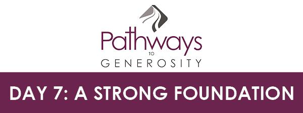 Pathways to Generosity Devotional Day 7: A Strong Foundation